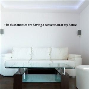 The dust bunnies are having a convention at my house. - Vinyl Wall Decal - Wall Quote - Wall Decor