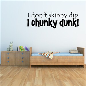 I don't skinny dip I chunky dunk! - Vinyl Wall Decal - Wall Quote - Wall Decor