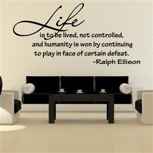 Life is to be lived, not controlled and humanity is won - Ralph Ellison - Vinyl Wall Decal - Wall Quote - Wall Decor