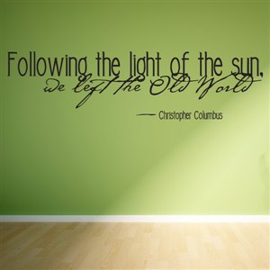 Follow the light of the sun, we left the old world - Christopher Columbus - Vinyl Wall Decal - Wall Quote - Wall Decor