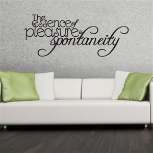 The essence of pleasure is spontaneity - Vinyl Wall Decal - Wall Quote - Wall Decor