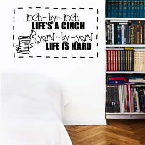 Inch-by-inch life's a cinch. Yard-by-yard life is hard - Vinyl Wall Decal - Wall Quote - Wall Decor