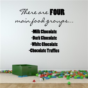 There are four main food groups… milk chocolate, dark chocolate - Vinyl Wall Decal - Wall Quote - Wall Decor
