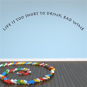 Life is too short to drink bad wine - Vinyl Wall Decal - Wall Quote - Wall Decor