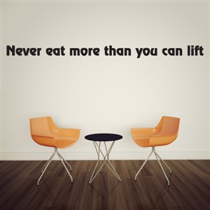 Never eat more than you can lift - Vinyl Wall Decal - Wall Quote - Wall Decor