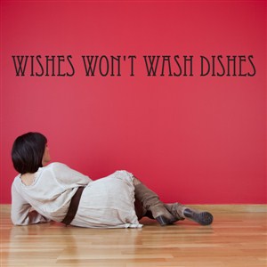 Wishes won't wash dishes - Vinyl Wall Decal - Wall Quote - Wall Decor