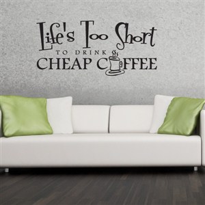 Life's too short to drink cheap coffee! - Vinyl Wall Decal - Wall Quote - Wall Decor