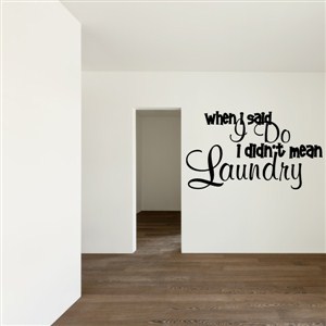 When I said I do I didn't mean laundry - Vinyl Wall Decal - Wall Quote - Wall Decor