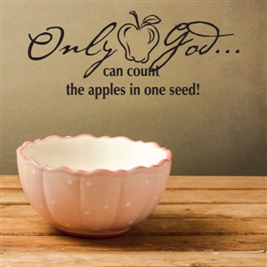 Only God can count the apples in one seed! - Vinyl Wall Decal - Wall Quote - Wall Decor