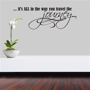 … it's all in the way you travel the journey… - Vinyl Wall Decal - Wall Quote - Wall Decor