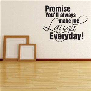 Promise you'll always make me laugh everyday! - Vinyl Wall Decal - Wall Quote - Wall Decor