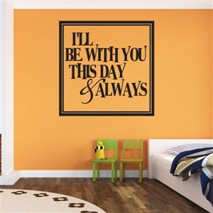 I'll be with you this day & always - Vinyl Wall Decal - Wall Quote - Wall Decor