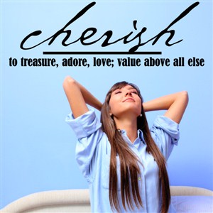 Cherish to treasure, adore, love; value above all else - Vinyl Wall Decal - Wall Quote - Wall Decor