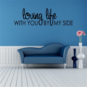 Loving life with you by my side - Vinyl Wall Decal - Wall Quote - Wall Decor