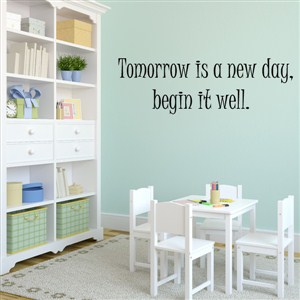 Tomorrow is a new day, begin it well. - Vinyl Wall Decal - Wall Quote - Wall Decor