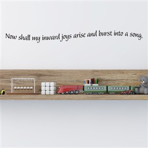Now shall my inward joys arise and burst into a song. - Vinyl Wall Decal - Wall Quote - Wall Decor