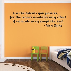 Use the talents you possess, for the woods would be very silent - Van Dyke - Vinyl Wall Decal - Wall Quote - Wall Decor