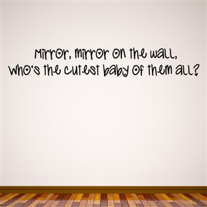 Mirror, mirror on the wall, who's the cutest baby of them all? - Vinyl Wall Decal - Wall Quote - Wall Decor