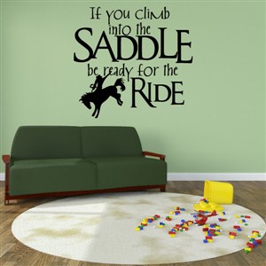 If you climb into the saddle be ready for the ride - Vinyl Wall Decal - Wall Quote - Wall Decor