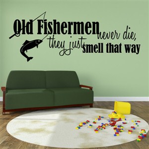 Old fishermen never, they just smell that way - Vinyl Wall Decal - Wall Quote - Wall Decor