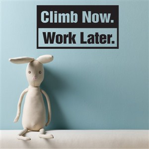 Climb now. Work later.
