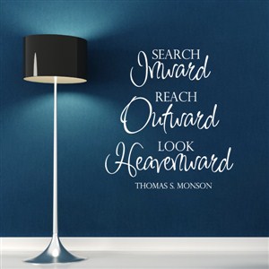 Search inward Reach outward Look heavenward - Thomas S. Monson