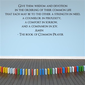 Give them wisdom and devotion in the ordering of their common life