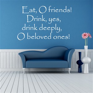 Eat, O friends! Drink, yes, drink deeply, O beloved ones!