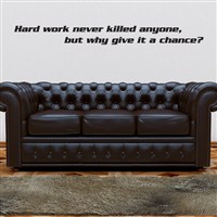 Hard work never killed anyone, but why give it a chance?