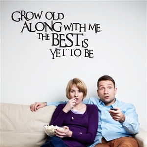 Grow old along with me. The best is yet to be - Vinyl Wall Decal - Wall Quote - Wall DÃ©cor