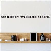 Seen it, done it, can't remember most of it. - Vinyl Wall Decal - Wall Quote - Wall Decor