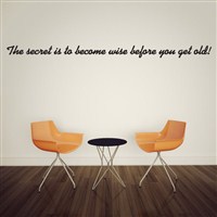 The secret is to become wise before you get old! - Vinyl Wall Decal - Wall Quote - Wall Decor