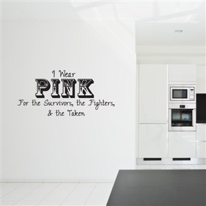 I wear pink for the survivors, the fighters, & the taken - Vinyl Wall Decal - Wall Quote - Wall Decor