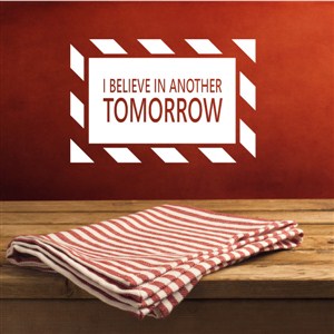 I believe in another tomorrow - Vinyl Wall Decal - Wall Quote - Wall Decor