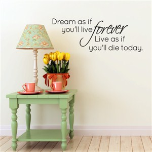 dreams as if you'll live forever liv as if you'll die today. - Vinyl Wall Decal - Wall Quote - Wall Decor