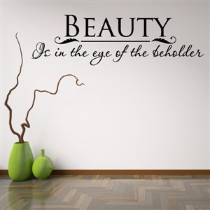 beauty is in the eye of the beholder - Vinyl Wall Decal - Wall Quote - Wall Decor