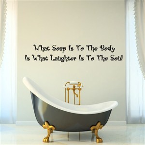 what soap is to the body is what laughter is to the soul - Vinyl Wall Decal - Wall Quote - Wall Decor