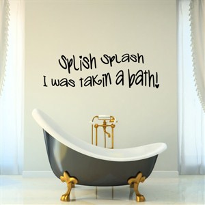 splish splash I was takin a bath! - Vinyl Wall Decal - Wall Quote - Wall Decor