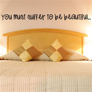 you must suffer to be beautiful. - Vinyl Wall Decal - Wall Quote - Wall Decor