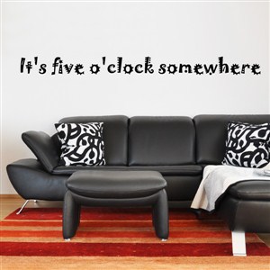 it's five o'clock somewhere - Vinyl Wall Decal - Wall Quote - Wall Decor