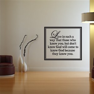 Live in such a way that those who know you, but don't know God  - Vinyl Wall Decal - Wall Quote - Wall Decor