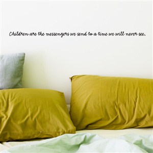 Children are the messengers we send to a time we will never see. - Vinyl Wall Decal - Wall Quote - Wall Decor