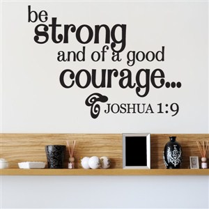 Be strong and of a good courage… Joshua 1:9 - Vinyl Wall Decal - Wall Quote - Wall Decor