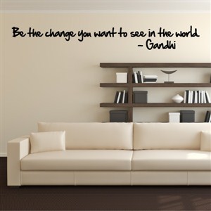 Be the change you want to see in the world. - Gandhi - Vinyl Wall Decal - Wall Quote - Wall Decor