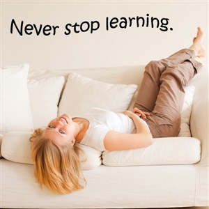 Never stop learning. - Vinyl Wall Decal - Wall Quote - Wall Decor