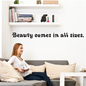 Beauty comes in all sizes. - Vinyl Wall Decal - Wall Quote - Wall Decor