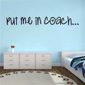 Put me in the coach… - Vinyl Wall Decal - Wall Quote - Wall Decor