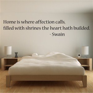 Home is where affection calls, filled with shrines the heart hath builded. - Swain - Vinyl Wall Decal - Wall Quote - Wall Decor