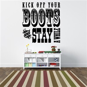 Kick off your boots and stay a while - Vinyl Wall Decal - Wall Quote - Wall Decor