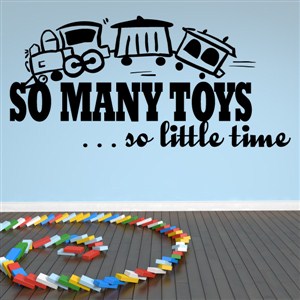 So many toys…so little time - Vinyl Wall Decal - Wall Quote - Wall Decor